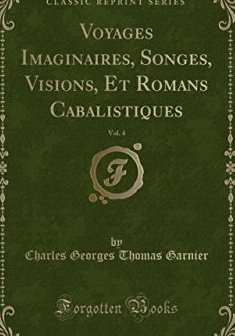 Voyages Imaginaires, Songes, Visions, Et Romans Cabalistiques, Vol. 4 (Classic Reprint) - Charles Georges Thomas Garnier