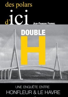 DOUBLE H, une enquête entre Honfleur et le Havre - Jean-François Fournel