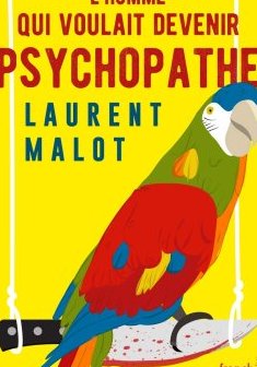 L'homme qui voulait devenir psychopathe - Laurent Malot 