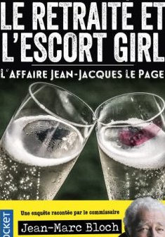 Le retraité et l'escort girl : L'Affaire Jean-Jacques Le Page - Jean-Marc Bloch