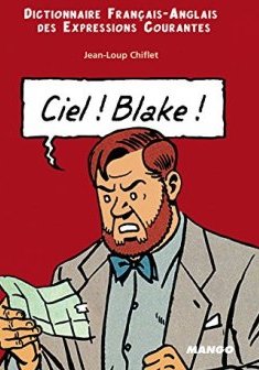 Ciel ! Blake ! : Dictionnaire Français-Anglais des expressions courantes