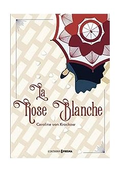 La Rose Blanche - Tome 1 : La Rose Blanche - Caroline von Krockow