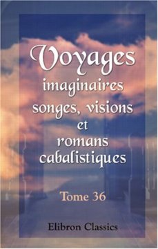 Voyages imaginaires, songes, visions, et romans cabalistiques : Tome 36
