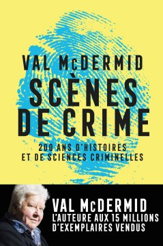 Scènes de crime : Histoire des sciences criminelles - Val Mc Dermid