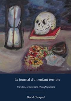 Le journal d'un enfant terrible - Vanités, tendresses et loufoqueries - David Choquel