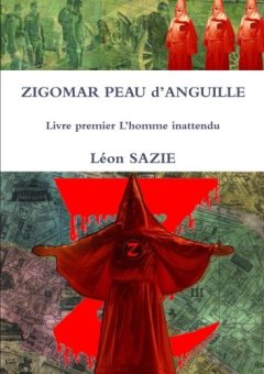 Zigomar Peau d'Anguille Livre premier L'homme inattendu - Léon Sazie