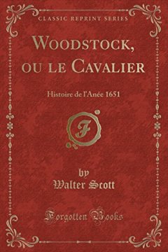Woodstock, Ou Le Cavalier : Histoire de L'Anee 1651 (Classic Reprint) - Walter Scott