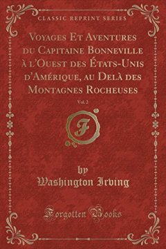 Voyages Et Aventures Du Capitaine Bonneville A L'Ouest Des Etats-Unis D'Amerique, Au Dela Des Montagnes Rocheuses, Vol. 2 (Classic Reprint) - Washington Irving