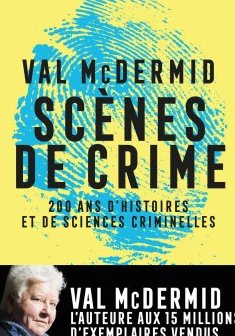 Scènes de crime : Histoire des sciences criminelles - Val Mc Dermid