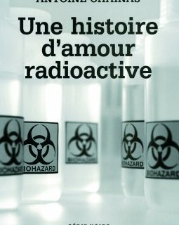 Une histoire d'amour radioactive - Antoine Chainas