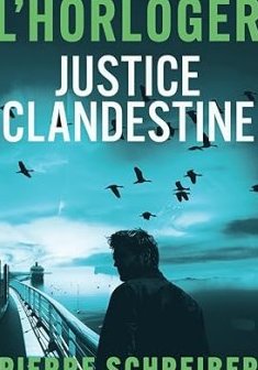 Justice Clandestine : une enquête de l'horloger - Pierre Schreiber