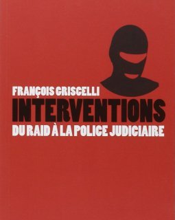 Interventions : Du RAID à la police judiciaire - Antoine Albertini