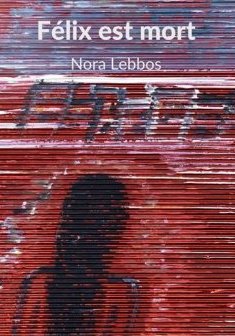 Félix est mort - Nora Lebbos