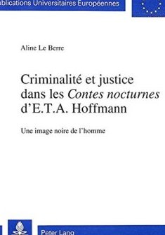 Criminalite Et Justice Dans Les Contes Nocturnes D'E.T.A. Hoffmann : Une Image Noire de L'Homme