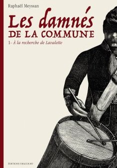 Les Damnés de la Commune . T.1 À la recherche de Lavalette - Raphaël Meyssan
