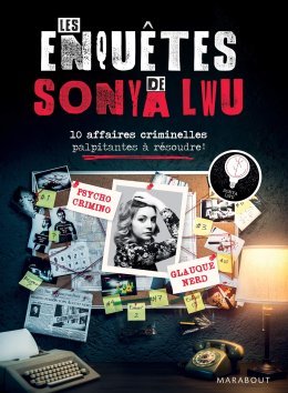 Les enquêtes de Sonya Lwu : 10 affaires criminelles palpitantes à résoudre - Sonya Lwu