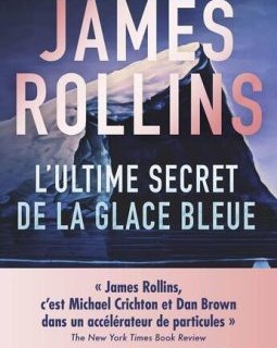 L'ultime secret de la glace bleue - James Rollins