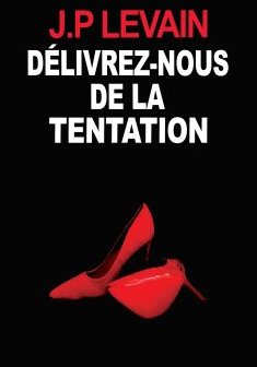 Délivrez-nous de la tentation - Jean-Pierre LEVAIN