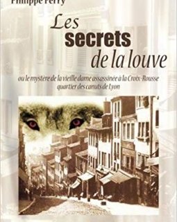 Les secrets de la Louve - Meurtre à la Croix-Rousse ! Philippe Perry