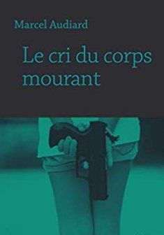 Le cri du corps mourant - Marcel Audiard
