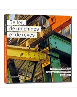 De fer, de machines et de rêves - Histoire des Hall(e)s Prairie-au-Duc // île de Nantes - 1850-2010 - Guillaume Le Cornec