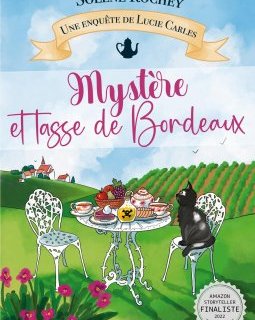 Mystère et tasse de Bordeaux : Une enquête de Lucie Carles - Solène Rochey 