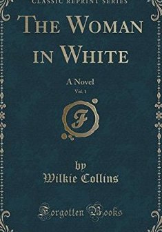 The Woman in White, Vol. 1 : A Novel (Classic Reprint) - Wilkie Collins