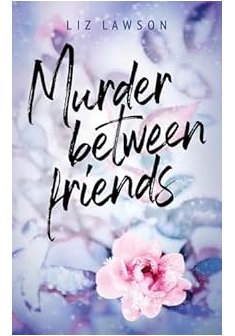 Murder between friends - Liz Lawson