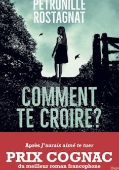 Comment te croire ? - Pétronille Rostagnat 