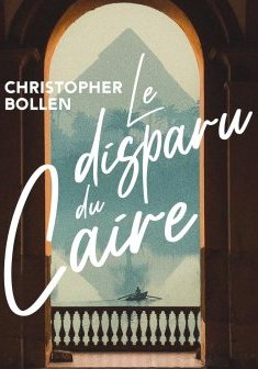 Le disparu du Caire - Christopher Bollen