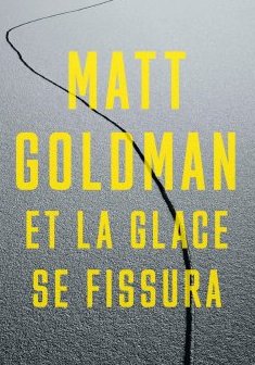 Et la glace se fissura - Matt Goldman