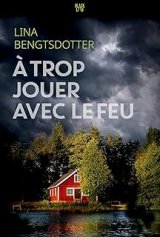 A trop jouer avec le feu - Lina Bengtsdotter