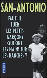 Faut-il tuer les petits garçons qui ont les mains sur les hanches ? - Frédéric Dard (San-Antonio)