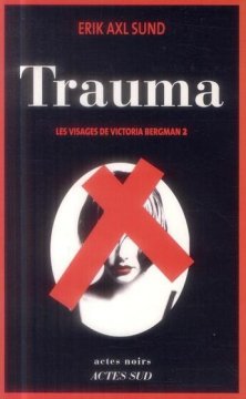 Trauma - les visages de victoria bergman 2 - Erik Axl Sund