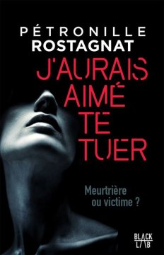 J'aurais aimé te tuer - Pétronille Rostagnat