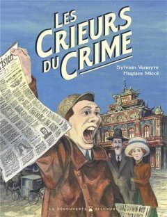 Les crieurs du crime - Sylvain Venayre et Hugues Micol
