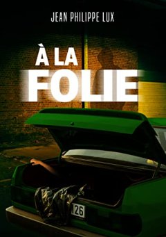 A la folie - Jean-Philippe Lux 