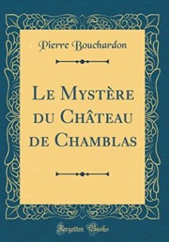 Le Mystere Du Chateau de Chamblas (Classic Reprint) - Pierre Bouchardon