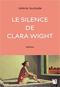 Le silence de Clara Wight - Valérie Saubade