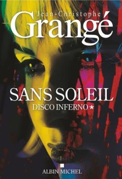 Sans soleil Tome 1 : Disco inferno - Jean Christophe Grangé