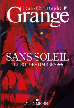 Sans soleil Tome 2 : Le Roi des ombres - Jean Christophe Grangé