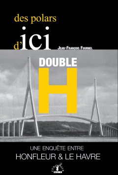 DOUBLE H, une enquête entre Honfleur et le Havre - Jean-François Fournel