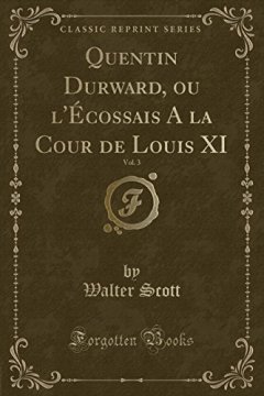 Quentin Durward, Ou L'Ecossais a la Cour de Louis XI, Vol. 3 (Classic Reprint) - Sir Walter Scott