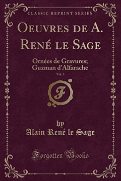Oeuvres de A. Rene Le Sage, Vol. 5 : Ornees de Gravures ; Guzman D'Alfarache (Classic Reprint) - Alain Rene Le Sage